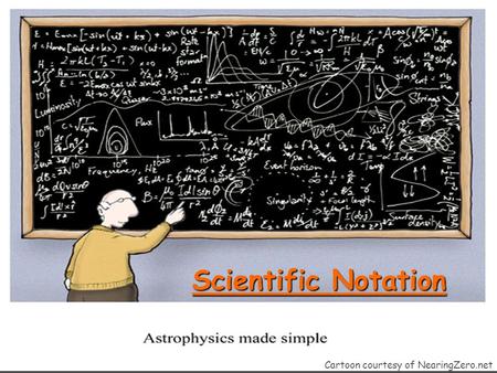 Scientific Notation Cartoon courtesy of NearingZero.net.