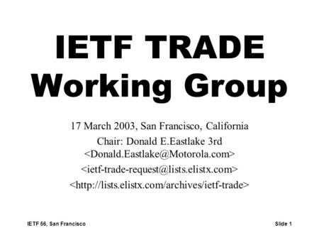 IETF 56, San Francisco Slide 1 IETF TRADE Working Group 17 March 2003, San Francisco, California Chair: Donald E.Eastlake 3rd.