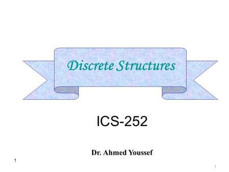 1 Discrete Structures ICS-252 Dr. Ahmed Youssef 1.