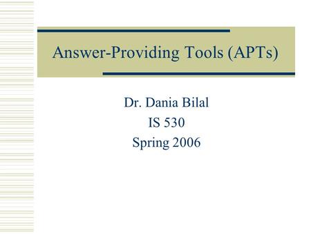 Answer-Providing Tools (APTs) Dr. Dania Bilal IS 530 Spring 2006.