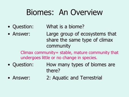 Biomes: An Overview Question:What is a biome? Answer:Large group of ecosystems that share the same type of climax community Climax community= stable, mature.