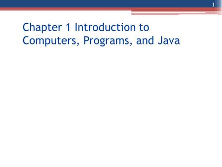 Chapter 1 Introduction to Computers, Programs, and Java 1.