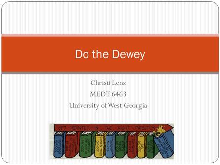 Christi Lenz MEDT 6463 University of West Georgia Do the Dewey.
