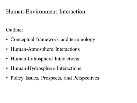 Human-Environment Interaction Outline: Conceptual framework and terminology Human-Atmosphere Interactions Human-Lithosphere Interactions Human-Hydrosphere.