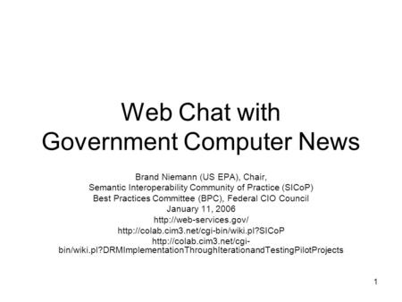 1 Web Chat with Government Computer News Brand Niemann (US EPA), Chair, Semantic Interoperability Community of Practice (SICoP) Best Practices Committee.
