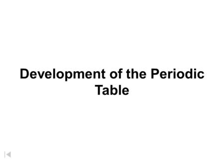 Development of the Periodic Table. Mendeleev’s Periodic Table ...if all the elements be arranged in order of their atomic weights a periodic repetition.