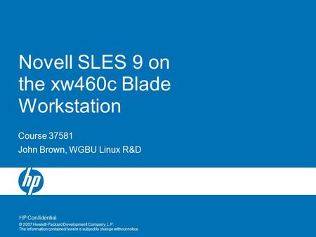 © 2007 Hewlett-Packard Development Company, L.P. The information contained herein is subject to change without notice Novell SLES 9 on the xw460c Blade.