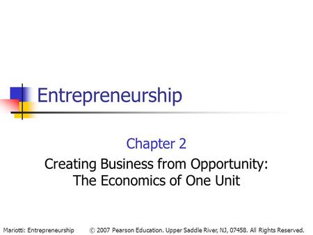 © 2007 Pearson Education. Upper Saddle River, NJ, 07458. All Rights Reserved.Mariotti: Entrepreneurship Entrepreneurship Chapter 2 Creating Business from.