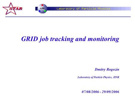 GRID job tracking and monitoring Dmitry Rogozin Laboratory of Particle Physics, JINR 07/08/2006 - 29/09/2006.