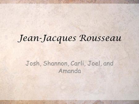 Jean-Jacques Rousseau Josh, Shannon, Carli, Joel, and Amanda.