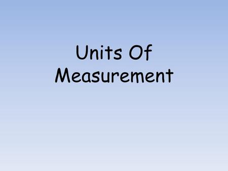 Units Of Measurement. I.Units of Measurement A.What measurement system is used in all disciplines of science? 1.WHY? B.Base Units QuantityUnitAbbreviation.