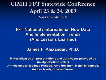 CIMH FFT Statewide Conference April 23 & 24, 2009 Sacramento, CA FFT National / International New Data And Implementation Trends (And Lessons Learned)