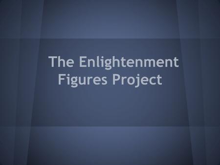The Enlightenment Figures Project. What are we doing? 1.Researching one major figure from the Scientific Revolution & Enlightenment. 2.Figures will be.
