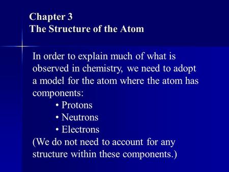Chapter 3 The Structure of the Atom In order to explain much of what is observed in chemistry, we need to adopt a model for the atom where the atom has.