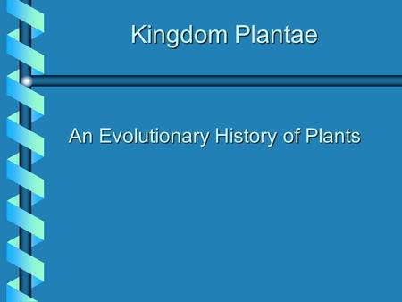 Kingdom Plantae An Evolutionary History of Plants.
