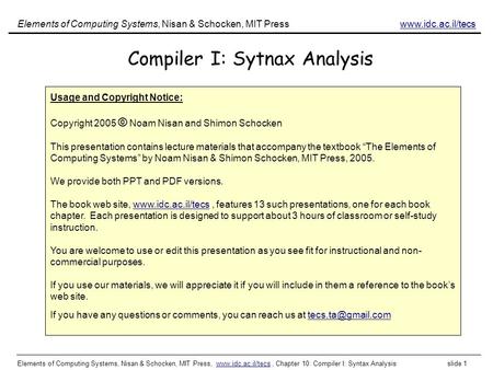 Elements of Computing Systems, Nisan & Schocken, MIT Press, www.idc.ac.il/tecs, Chapter 10: Compiler I: Syntax Analysis slide 1www.idc.ac.il/tecs Compiler.