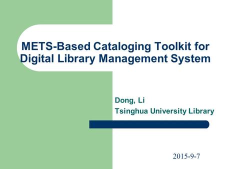 METS-Based Cataloging Toolkit for Digital Library Management System Dong, Li Tsinghua University Library 2015-9-7.