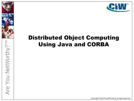 Copyright © 2003 ProsoftTraining. All rights reserved. Distributed Object Computing Using Java and CORBA.