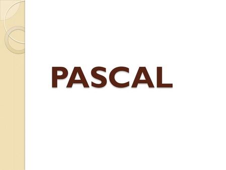 PASCAL. HISTORY OF PASCAL Developed by Niklaus Wirth a member of the International Federation of Information Processing(IFIP) To provide features that.