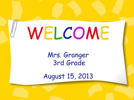 WELCOME Mrs. Granger 3rd Grade August 15, 2013. All About Mrs. Granger *I am originally from Ozark * I graduated from Auburn University *I moved to Enterprise.