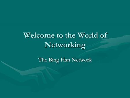 Welcome to the World of Networking The Bing Han Network.