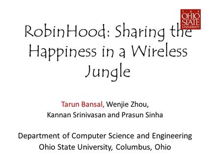 RobinHood: Sharing the Happiness in a Wireless Jungle Tarun Bansal, Wenjie Zhou, Kannan Srinivasan and Prasun Sinha Department of Computer Science and.