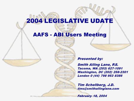 2004 LEGISLATIVE UDATE AAFS - ABI Users Meeting Presented by: Smith Alling Lane, P.S. Tacoma, WA (253) 627-1091 Washington, DC (202) 258-2301 London 0.