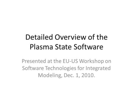 Detailed Overview of the Plasma State Software Presented at the EU-US Workshop on Software Technologies for Integrated Modeling, Dec. 1, 2010.