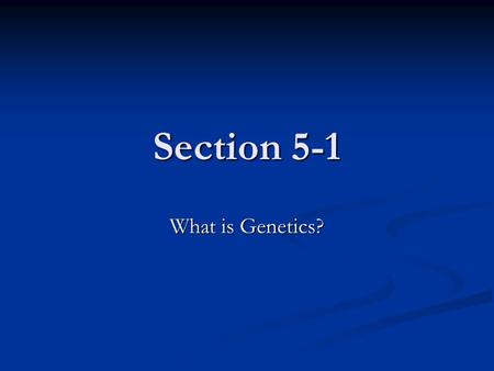 Section 5-1 What is Genetics?. I. What have you inherited? Heredity is the passing of traits from parents to offspring Heredity is the passing of traits.