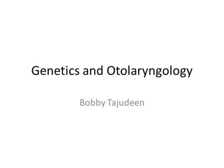 Genetics and Otolaryngology Bobby Tajudeen. Vocab Genome – collection of all genes that an organism possesses Gene – basic unit of biological information.