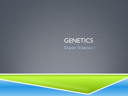 Genetics Chapter 10, Section 1.
