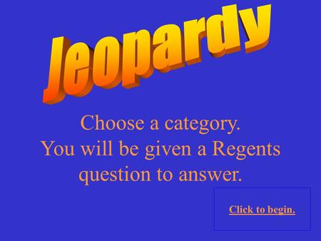 Choose a category. You will be given a Regents question to answer. Click to begin.
