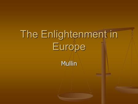 The Enlightenment in Europe Mullin. Video https://www.youtube.com/watch?v=T3At8 QiudnQ https://www.youtube.com/watch?v=T3At8 QiudnQ https://www.youtube.com/watch?v=T3At8.