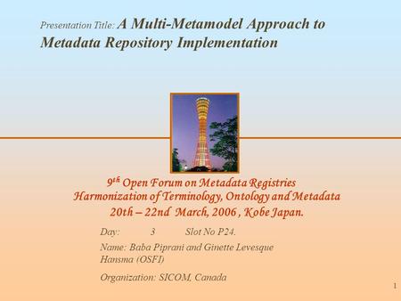 9 th Open Forum on Metadata Registries Harmonization of Terminology, Ontology and Metadata 20th – 22nd March, 2006, Kobe Japan. Presentation Title: A Multi-Metamodel.