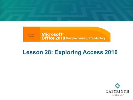 Lesson 28: Exploring Access 2010. 2 Learning Objectives After studying this lesson, you will be able to:  Define database and key terms associated with.