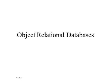 Object Relational Databases Ioan Despi. Motivation & Politics In the early 80’s, it became clear that relational systems were not robust enough for non-administrative.