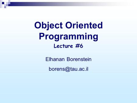 Object Oriented Programming Elhanan Borenstein Lecture #6.