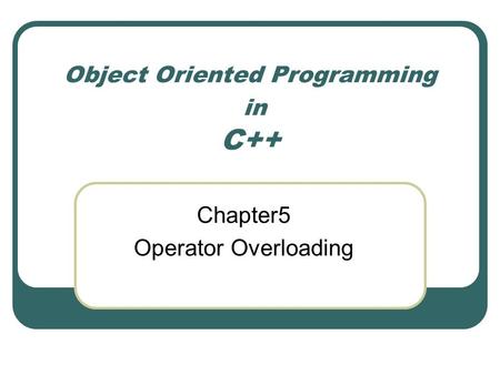 Object Oriented Programming in C++ Chapter5 Operator Overloading.