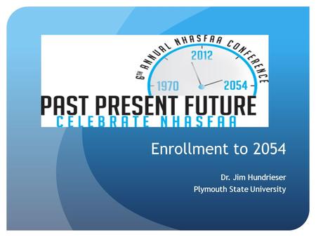 Enrollment to 2054 Dr. Jim Hundrieser Plymouth State University.