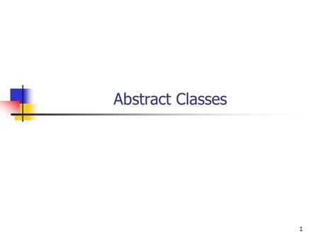 Abstract Classes 1. Objectives You will be able to: Say what an abstract class is. Define and use abstract classes. 2.