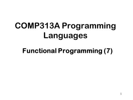 1 COMP313A Programming Languages Functional Programming (7)
