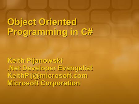 Object Oriented Programming in C# Keith Pijanowski.Net Developer Evangelist Microsoft Corporation.