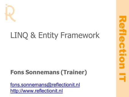 Reflection IT LINQ & Entity Framework Fons Sonnemans (Trainer)
