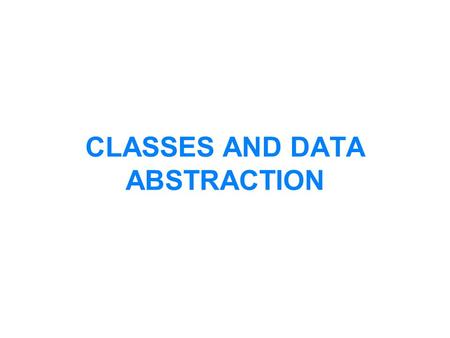 CLASSES AND DATA ABSTRACTION