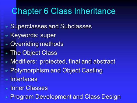 Chapter 6 Class Inheritance F Superclasses and Subclasses F Keywords: super F Overriding methods F The Object Class F Modifiers: protected, final and abstract.