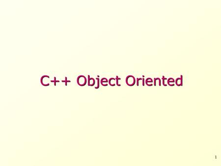 C++ Object Oriented 1. Class and Object The main purpose of C++ programming is to add object orientation to the C programming language and classes are.