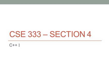 CSE 333 – SECTION 4. Overview Pointers vs. references Const Classes, constructors, new, delete, etc. More operator overloading.