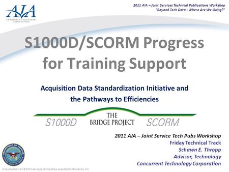 S1000D/SCORM Progress for Training Support Acquisition Data Standardization Initiative and the Pathways to Efficiencies Unpublished work © 2010 Aerospace.
