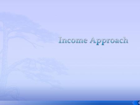  Income approach  Value is determined by estimating the income for the property  Sales approach  Value is determined by comparing the subject property.