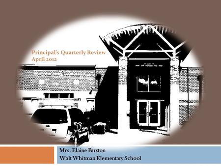 Mrs. Elaine Buxton Walt Whitman Elementary School Principal’s Quarterly Review April 2012.
